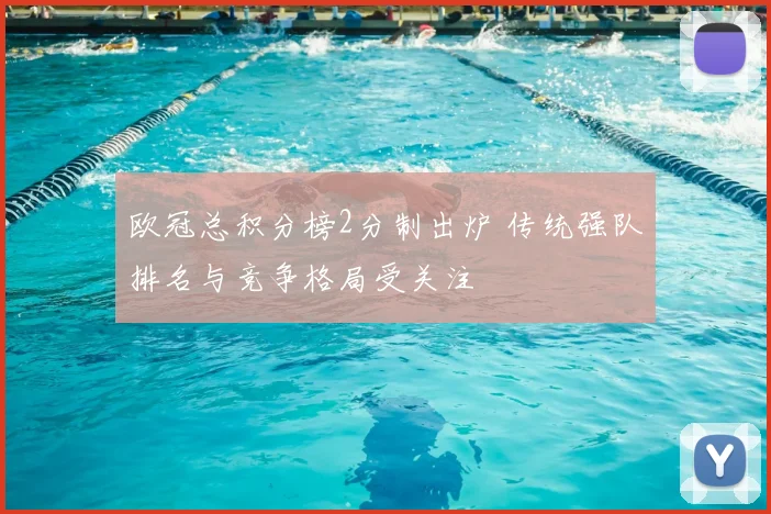 欧冠总积分榜2分制出炉 传统强队排名与竞争格局受关注