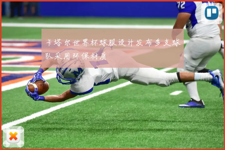 卡塔尔世界杯球服设计发布多支球队采用环保材质