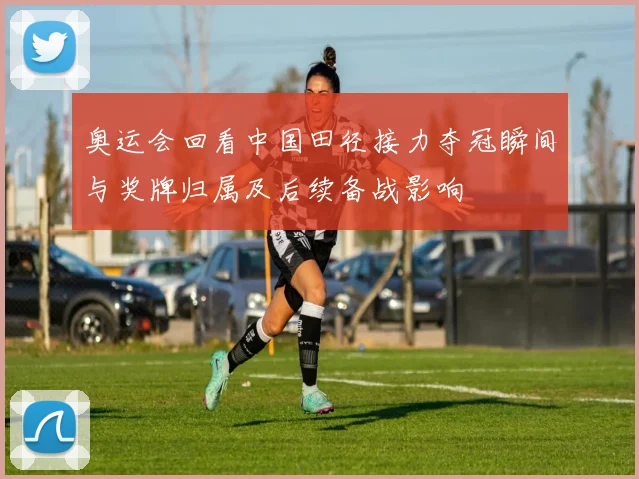 奥运会回看中国田径接力夺冠瞬间与奖牌归属及后续备战影响