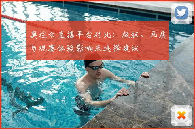 奥运会直播平台对比：版权、画质与观赛体验影响及选择建议