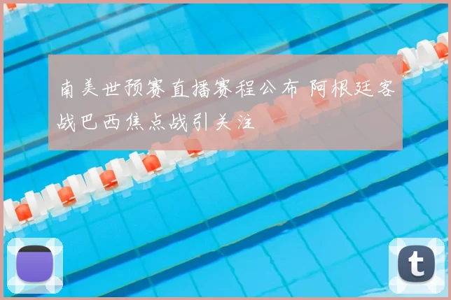 南美世预赛直播赛程公布 阿根廷客战巴西焦点战引关注