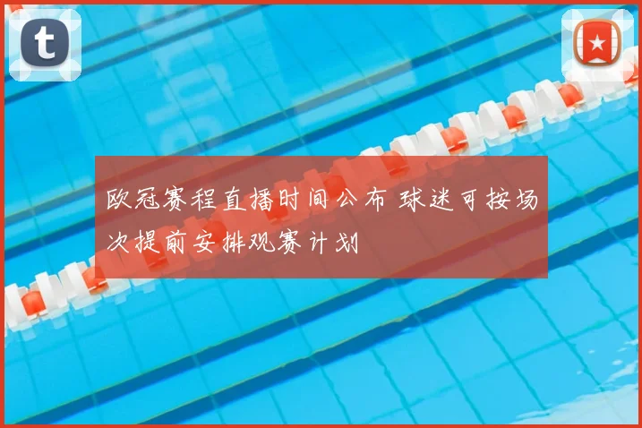 欧冠赛程直播时间公布 球迷可按场次提前安排观赛计划