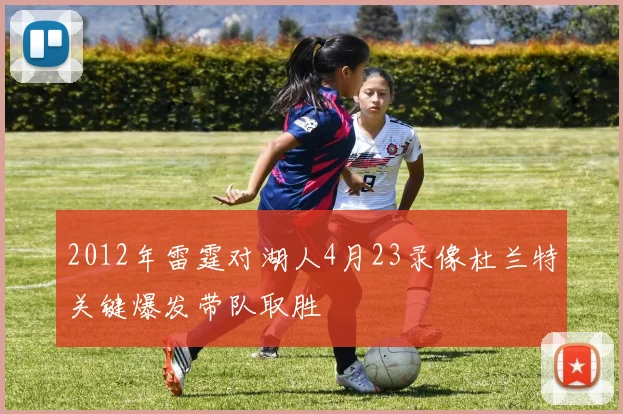 2012年雷霆对湖人4月23录像杜兰特关键爆发带队取胜